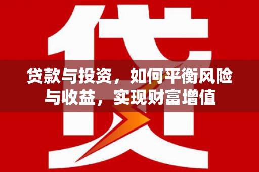 沿河贷款与投资，如何平衡风险与收益，实现财富增值