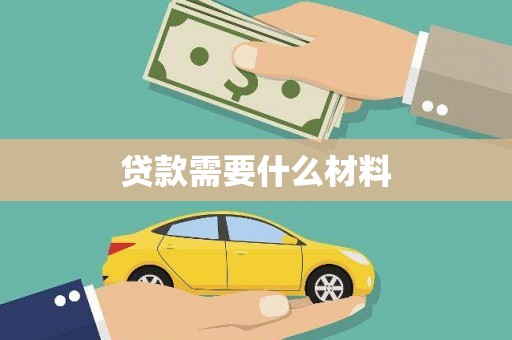 沿河贷款需要什么材料
