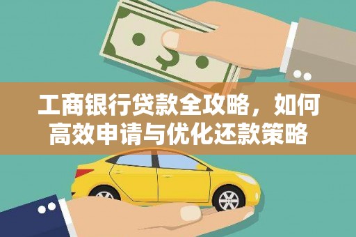 沿河工商银行贷款全攻略，如何高效申请与优化还款策略