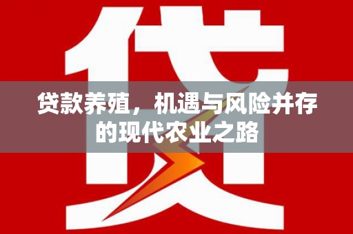 沿河贷款养殖，机遇与风险并存的现代农业之路