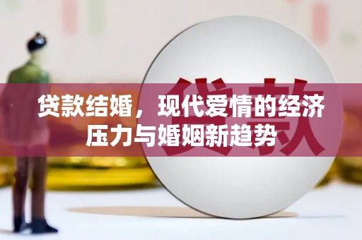 沿河贷款结婚，现代爱情的经济压力与婚姻新趋势