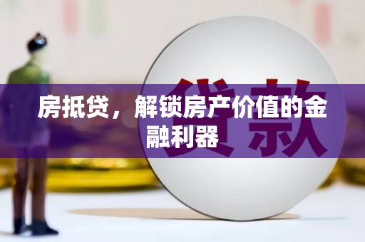沿河房抵贷，解锁房产价值的金融利器
