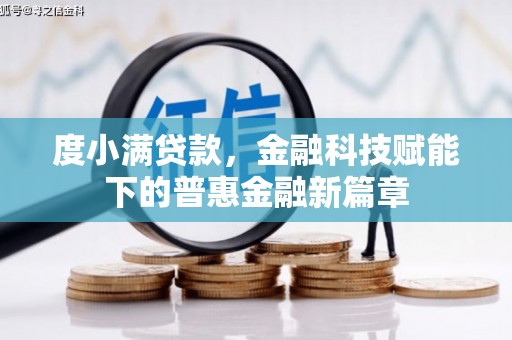 沿河度小满贷款，金融科技赋能下的普惠金融新篇章