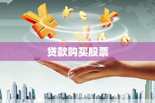 沿河贷款购买股票