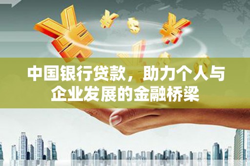 沿河中国银行贷款，助力个人与企业发展的金融桥梁