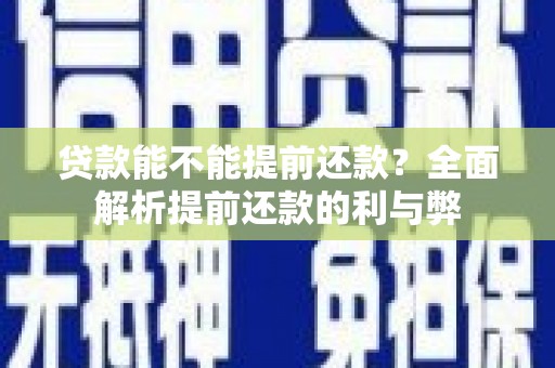 沿河贷款能不能提前还款？全面解析提前还款的利与弊