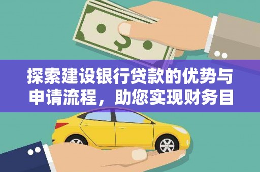 沿河探索建设银行贷款的优势与申请流程，助您实现财务目标
