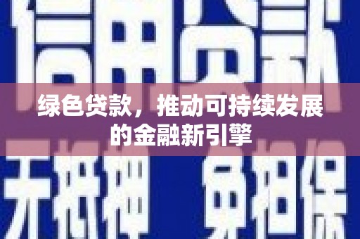 沿河绿色贷款，推动可持续发展的金融新引擎