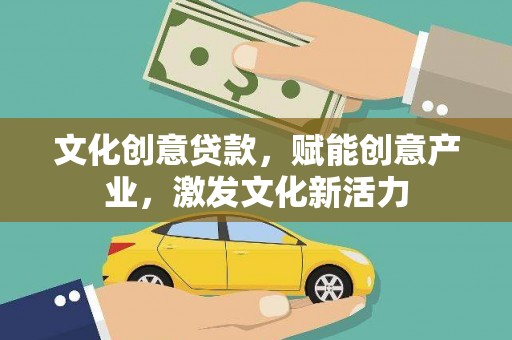 沿河文化创意贷款，赋能创意产业，激发文化新活力