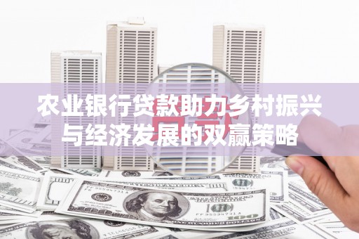 沿河农业银行贷款助力乡村振兴与经济发展的双赢策略