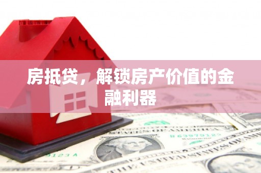 沿河房抵贷，解锁房产价值的金融利器