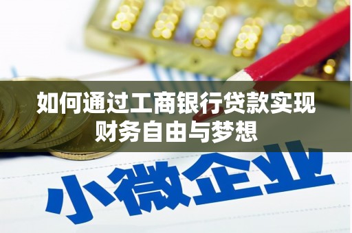 沿河如何通过工商银行贷款实现财务自由与梦想