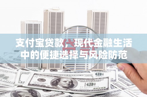 沿河支付宝贷款，现代金融生活中的便捷选择与风险防范