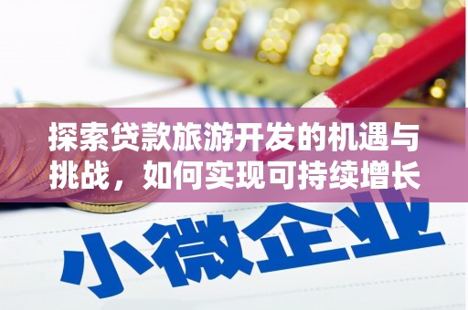 沿河探索贷款旅游开发的机遇与挑战，如何实现可持续增长