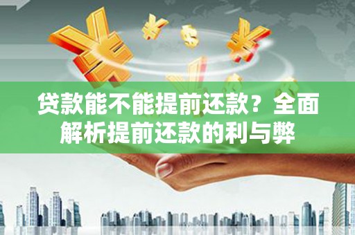 沿河贷款能不能提前还款？全面解析提前还款的利与弊