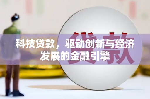 沿河科技贷款，驱动创新与经济发展的金融引擎