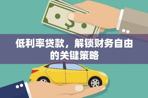 沿河低利率贷款，解锁财务自由的关键策略