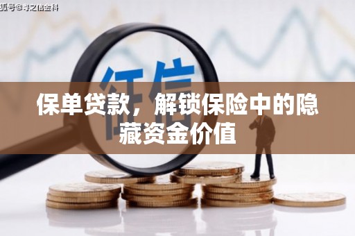 沿河保单贷款，解锁保险中的隐藏资金价值