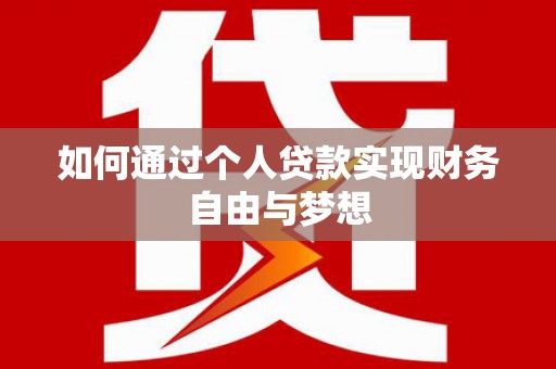 沿河如何通过个人贷款实现财务自由与梦想