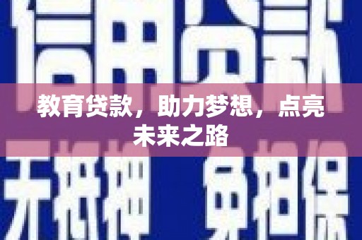沿河教育贷款，助力梦想，点亮未来之路