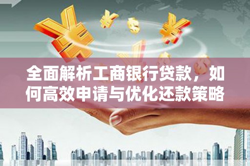 沿河全面解析工商银行贷款，如何高效申请与优化还款策略