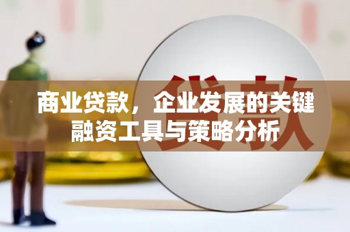 沿河商业贷款，企业发展的关键融资工具与策略分析