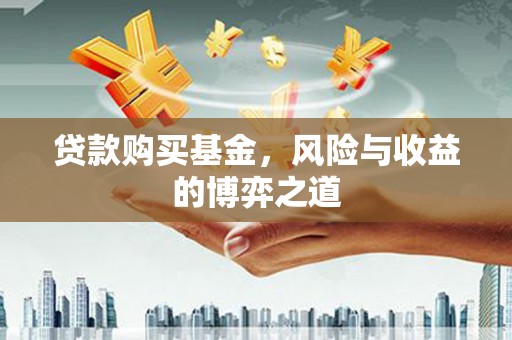 沿河贷款购买基金，风险与收益的博弈之道