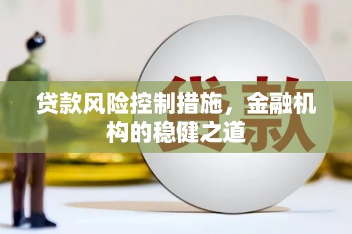 沿河贷款风险控制措施，金融机构的稳健之道