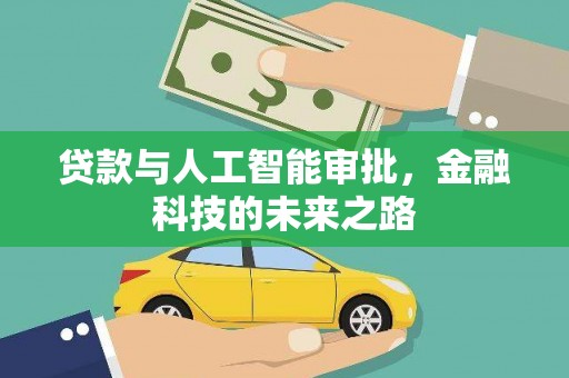 沿河贷款与人工智能审批，金融科技的未来之路