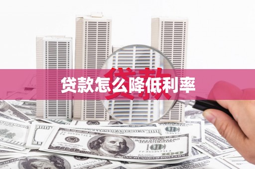 沿河贷款怎么降低利率