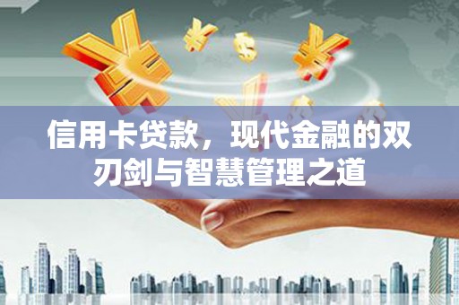 沿河信用卡贷款，现代金融的双刃剑与智慧管理之道
