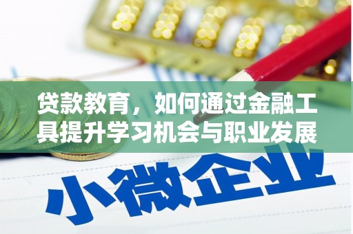 沿河贷款教育，如何通过金融工具提升学习机会与职业发展