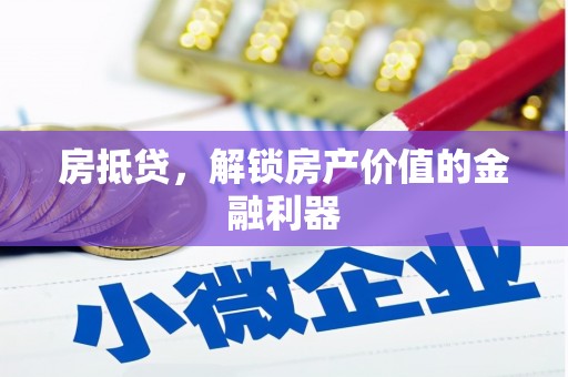 沿河房抵贷，解锁房产价值的金融利器