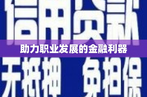 沿河助力职业发展的金融利器