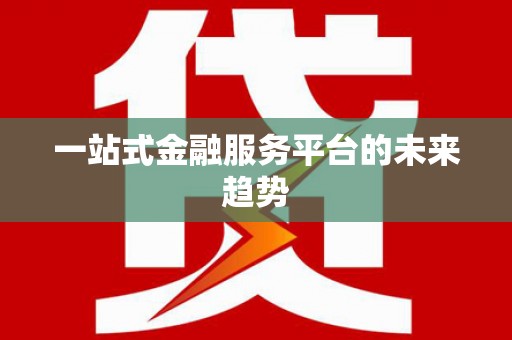 沿河一站式金融服务平台的未来趋势
