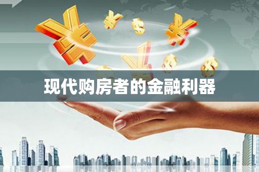 沿河现代购房者的金融利器