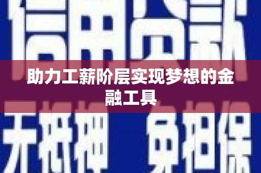 沿河助力工薪阶层实现梦想的金融工具