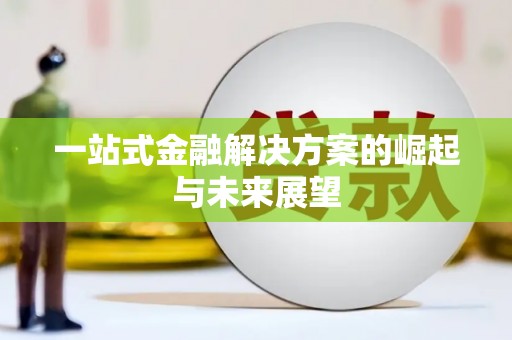 沿河一站式金融解决方案的崛起与未来展望
