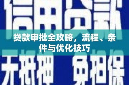 沿河贷款审批全攻略，流程、条件与优化技巧